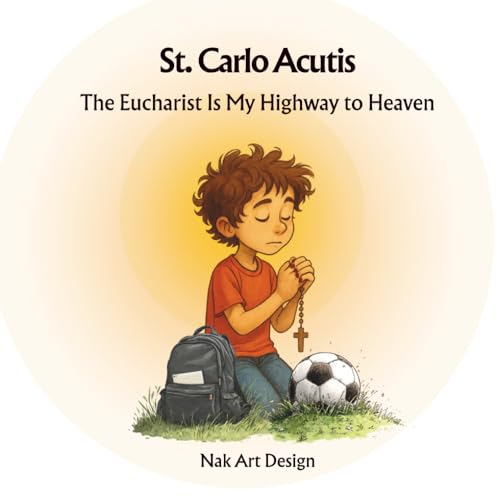 St. Carlo Acutis: The Eucharist is My Highway to Heaven