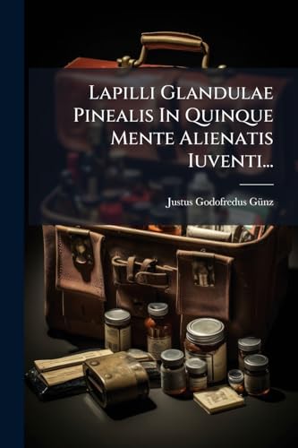 Lapilli Glandulae Pinealis In Quinque Mente Alienatis Iuventi...