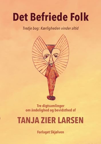 Det Befriede Folk 3: Tredje bog: Karligheden vinder altid. Tre digtsamlinger om andelighed og bevidsthed.