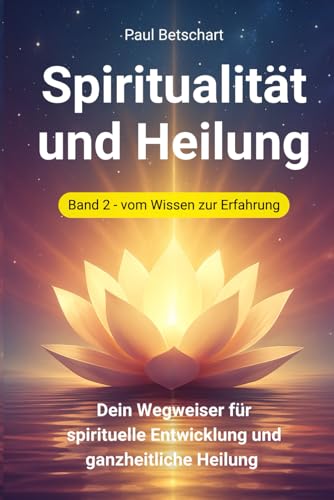Spiritualität und Heilung - Band 2: Dein Wegweiser für spirituelle Entwicklung und ganzheitliche Heilung