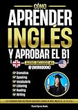 Cómo Aprender Inglés y Aprobar el B1 [Workbook]: 150 Ejercicios Para Destrozar Cualquier Examen De Nivel Inglés B1 En 30 Días [Audio Incluido]