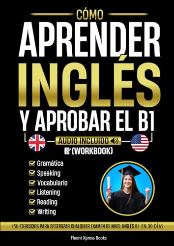 Cómo Aprender Inglés Y Aprobar El B1 [Workbook]: 150 Ejercicios Para Destrozar Cualquier Examen De Nivel Inglés B1 En 30 Días [Audio Incluido]