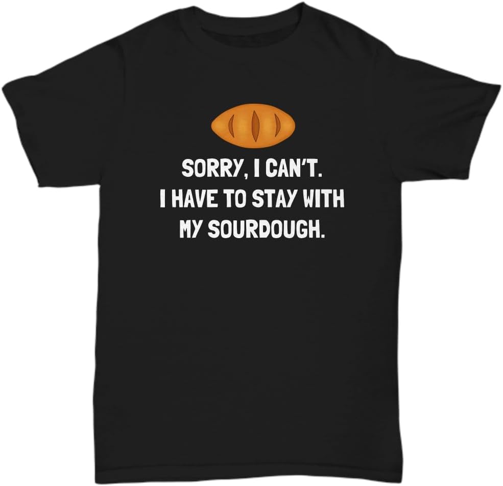 Funny Sourdough Shirt Sourdough Gift Sourdough Baker Present Sourdough Bread Fan Gift Stay with My Sourdough Unisex Tee