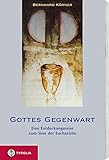 Gottes Gegenwart: Eine Entdeckungsreise zum Sinn der Eucharistie - Bernhard Körner 