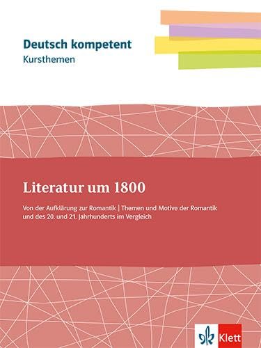 Kursthemen Literatur um 1800. Von der Aufklärung zur Romantik. Themen und Motive der Romantik und des 20. und 21. Jahrhunderts im Vergleich: ... Klassen 11-13 (Deutsch kompetent)