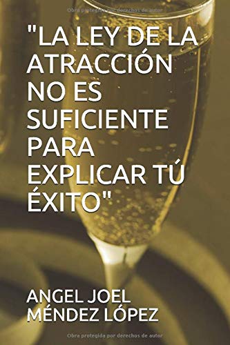 "LA LEY DE LA ATRACCIÓN NO ES SUFICIENTE PARA EXPLICAR TÚ ÉXITO"