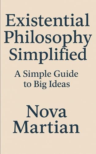 Existential Philosophy Simplified: A Simple Guide to Big Ideas