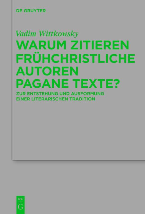 Warum zitieren frühchristliche Autoren pagane Texte?: Zur Entstehung und Ausformung einer literarischen Tradition (Beihefte zur Zeitschrift für die neutestamentliche Wissenschaft 218)