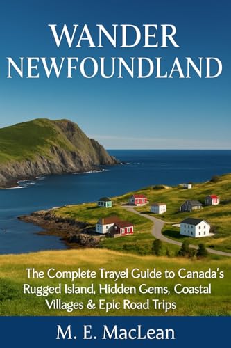 Wander Newfoundland: The Complete Travel Guide to Canada’s Rugged Island, Hidden Gems, Coastal Villages & Epic Road Trips