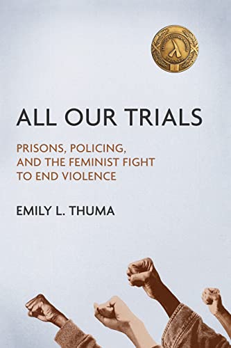 All Our Trials: Prisons, Policing, and the Feminist Fight to End Violence (Women, Gender, and Sexuality in American History)
