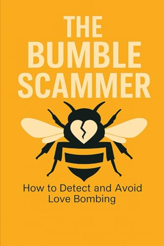 THE BUMBLE SCAMMER: HOW TO DETECT AND AVOID LOVE BOMBING