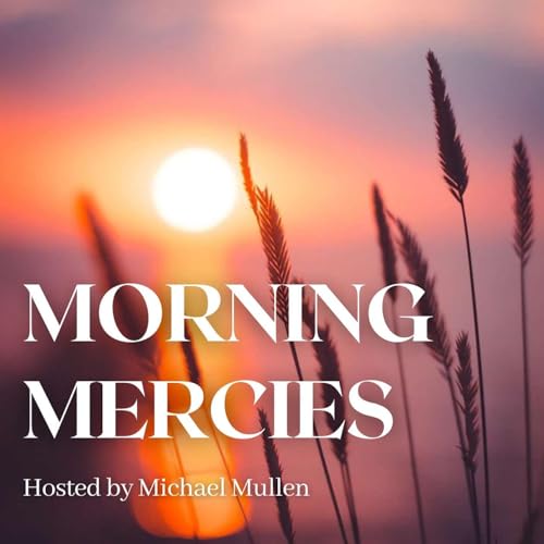 Morning Mercies by Michael Mullen Podcast Por Michael Mullen arte de portada