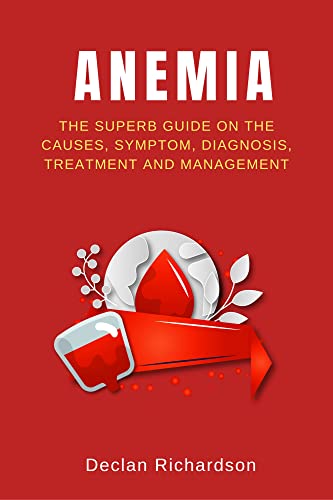 ANEMIA: The Superb Guide On The Causes, Symptom, Diagnosis, Treatment