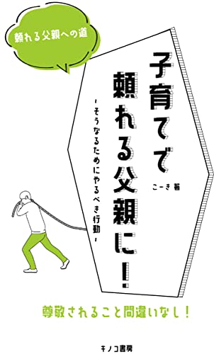 子育てで頼れる父親に!~そうなるためのやるべき行動~: 頼れる父親と言われる人は子育てでどのような行動をしているのか! (キノコ書房)