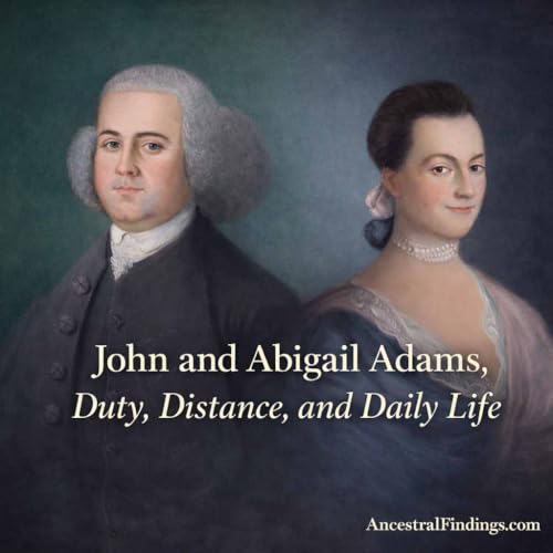 AF-1257: John and Abigail Adams, Duty, Distance, and Daily Life | Ancestral Findings Podcast