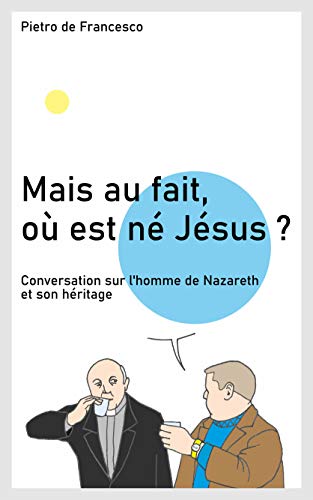 Télécharger Mais au fait, où est né Jésus ?: Conversation sur l'homme de Nazareth et son héritage PDF