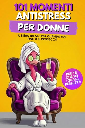 101 MOMENTI ANTISTRESS PER DONNE: Il regalo perfetto per donne, mamme e amiche che vogliono ridere e divertirsi