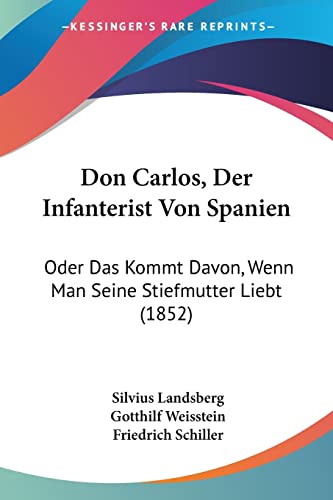 Don Carlos, Der Infanterist Von Spanien: Oder Das Kommt Davon, Wenn Man Seine Stiefmutter Liebt (1852) (German Edition)