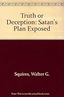 Truth or Deception: Satan's Plan Exposed 0533119146 Book Cover