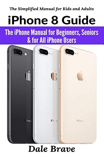 iPhone 8 Guide: The iPhone Manual for Beginners, Seniors & for All iPhone