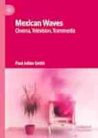 Mexican Waves: Cinema, Television, Transmedia: Smith, Paul