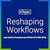  Reshaping Workflows with Dell Pro Precision and NVIDIA RTX PRO GPUs