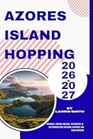 Azores Island Hopping 2026–2027: São Miguel, Terceira, and Faial. The Essential 10-Day Itinerary Guide for Hiking, Volcanoes, and Whale Watching B0G3H83PRF Book Cover