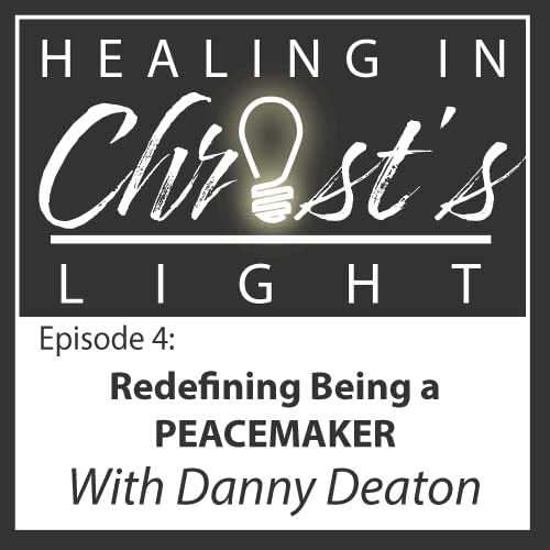 Ep 4 Redefining Being a Peacemaker W/ Danny Deaton