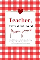 Teacher, Here’s What I Need From You: A Guided Student-to-Teacher Journal to Help Kids Express Their Needs, Feel Understood, and Strengthen the Classroom Bond 1968571175 Book Cover