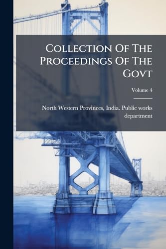 Collection Of The Proceedings Of The Govt: Relating To The Project Of The Lower Ganges Canal; Volume 4
