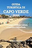 GUIDA TURISTICA DI CAPO VERDE 2026: Il compagno ideale per cultura, avventura e vita...