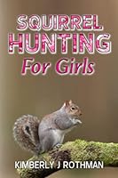 Squirrel Hunting for Girls (Girls in Nature - A Journey of Discovery) B0BN61Z9ZS Book Cover