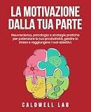 motivazione in inglese  La motivazione dalla tua parte: Neuroscienza,psicologia e strategie pratiche per potenziare la tua produttività,gestire lo stress e raggiungere i tuoi obiettivi