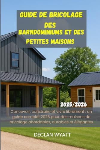 Guide de bricolage des barndominiums et des petites maisons 2025/2026: Concevoir, construire et vivre librement : un guide complet 2025 pour des maisons de bricolage abordables, durables et élégantes