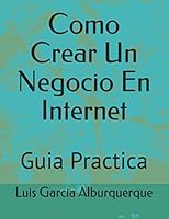 Como Crear un Negocio en Internet : Guia Practica 1710484845 Book Cover