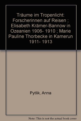 Träume im Tropenlicht: Forscherinnen auf Reisen; Elisabeth Krämer-Bannow in Ozeanien 1906-1910; Mari