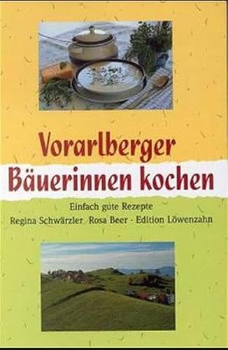 Vorarlberger Bäuerinnen kochen: Einfach gute Rezepte