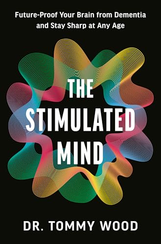The Stimulated Mind: Future-Proof Your Brain from Dementia and Stay Sharp at Any Age