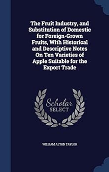 Hardcover The Fruit Industry, and Substitution of Domestic for Foreign-Grown Fruits, With Historical and Descriptive Notes On Ten Varieties of Apple Suitable fo Book