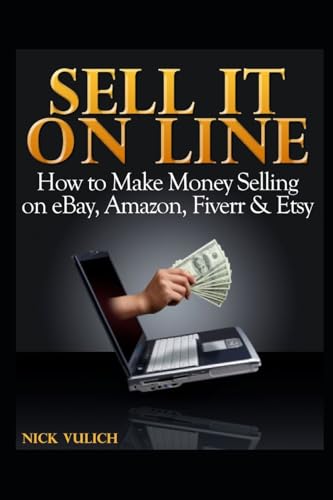 Sell It Online: How to Make Money Selling on eBay, Amazon, Fiverr & Etsy (eBay Selling Made Easy)