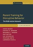 Parent Training for Disruptive Behavior: The RUBI Autism Network, Clinician Manual (Programs That Work)