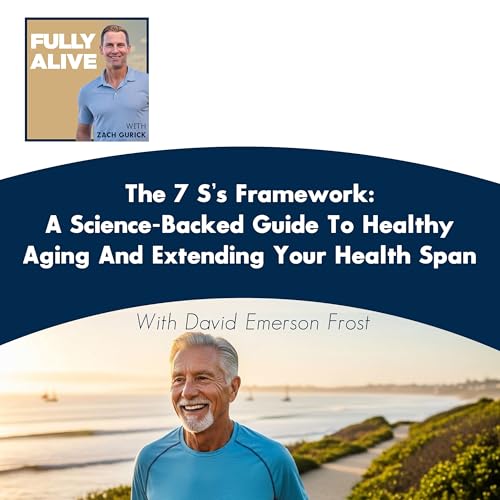 The 7 S&rsquo;s Framework: A Science-Backed Guide To Healthy Aging And Extending Your Health Span With David Emerson Frost