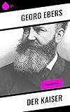 Der Kaiser: Historischer Roman - Georg Ebers 
