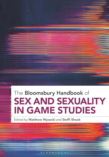Bloomsbury Handbook of Sex and Sexuality in Game Studies, The