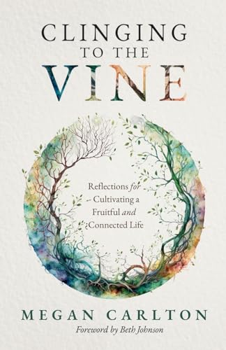 Clinging to the Vine: Reflections for Cultivating a Fruitful and Connected Life