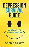Depression Survival Guide: Your Path To A Joy-Filled Life 1099518059 Book Cover