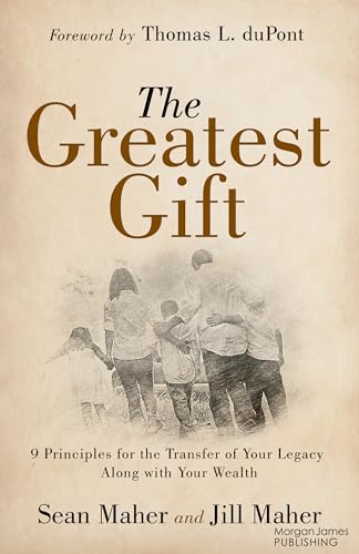 The Greatest Gift: 9 Principles for the Transfer of Your Legacy Along with Your Wealth