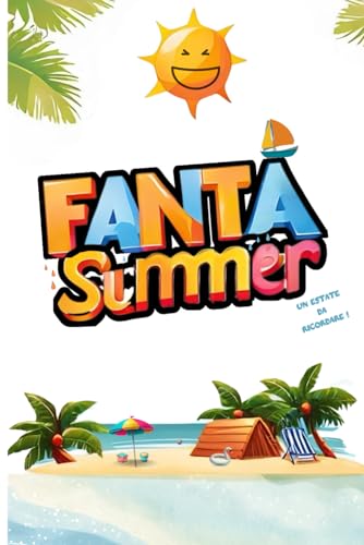 Fanta Summer - missione sfidarsi !: Estate Infuocata: 51 Sfide Uniche per Scoprire, Competere e Creare Momenti Indelebili, da Solo o in Compagnia, Ovunque Tu Sia.!"