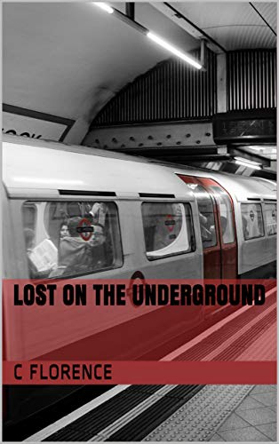Amazon Com Lost On The Underground A Supernatural Thriller Short Story Perfect For A Quick Read On Your Bus Train Or Car Journey Ebook Florence C Books