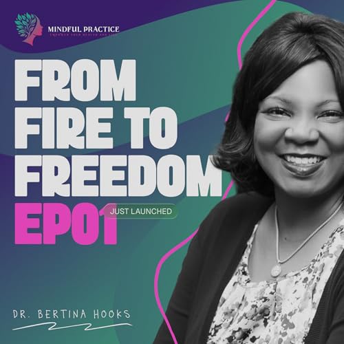 From Fire to Freedom: Why I Created the Mindful Practice Podcast